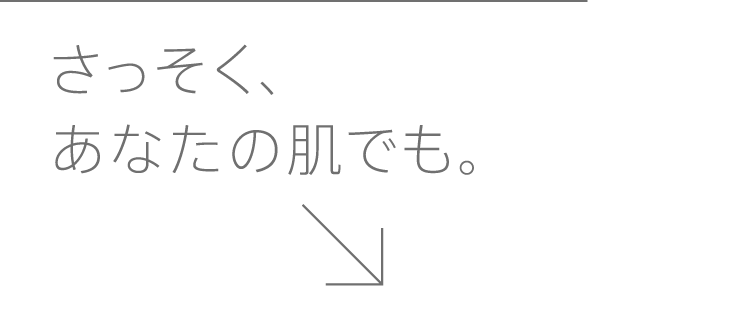 さっそく、あなたの肌でも。