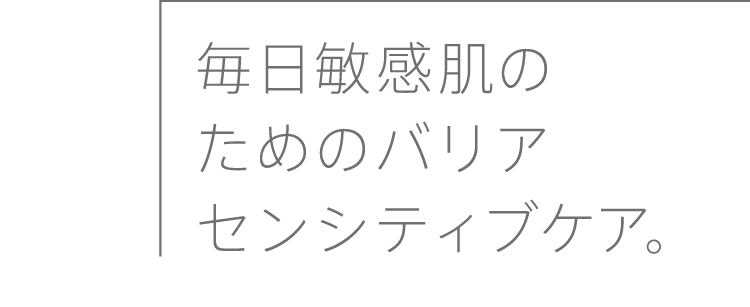 
              毎日敏感肌のためのバリアセンシティブケア。
              