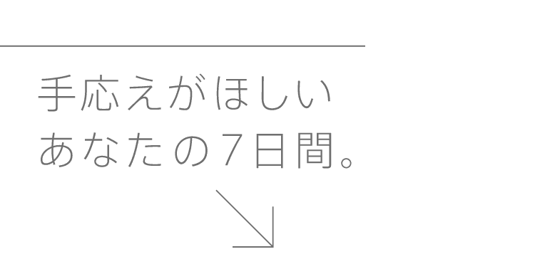 手応えがほしいあなたの７日間。