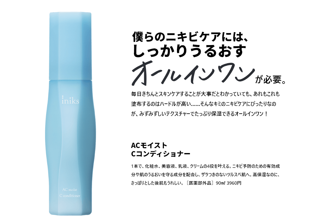 僕らのニキビケアには、しっかりうるおすオールインワンが必要。