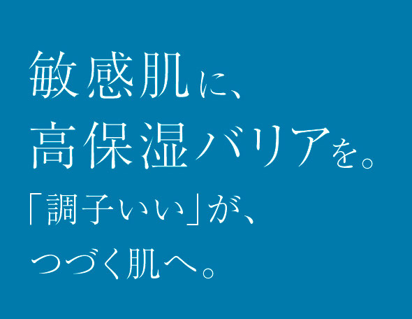 敏感肌に、高保湿バリアを。「調子いい」が、つづく肌へ。