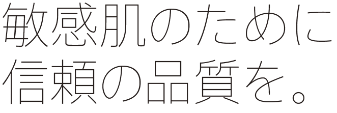 敏感肌のために信頼の品質を。