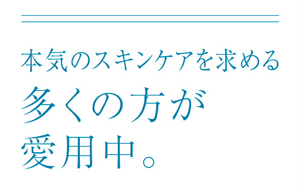 本気のスキンケアを求める多くの方が愛用中。