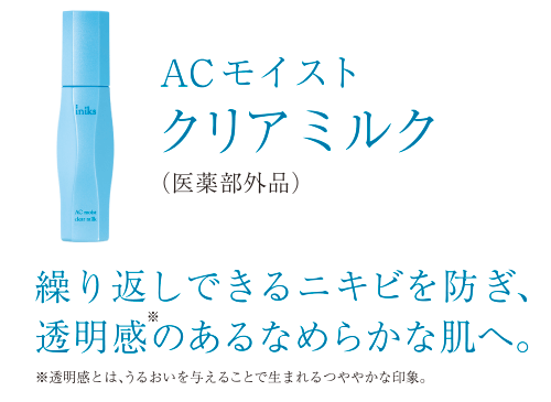 ACモイストクリア ミルク(医薬部外品) 繰り返しできるニキビを防ぎ、透明感 のあるなめらかな肌へ。