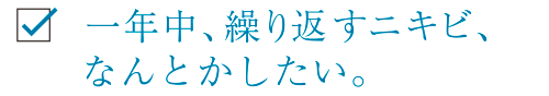 一年中、繰り返すニキビ、なんとかしたい。